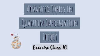 Advanced Topics in Quantum Information Theory - Tutorial 10, 2021-05-05