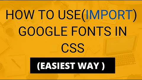 how to use (import) google font in CSS / HTML file [2 Methods] 2021