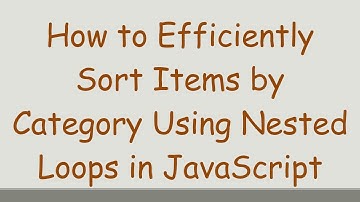 How to Efficiently Sort Items by Category Using Nested Loops in JavaScript