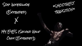 [SMOOTHEST TRANSITION] Sdp Interlude(Extended) x My Eyes(Second Half Only [Extended])