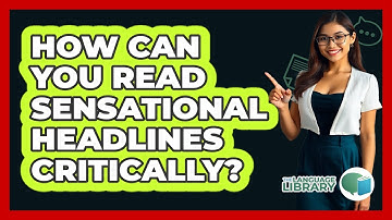 How Can You Read Sensational Headlines Critically? - The Language Library