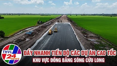Đẩy nhanh tiến độ các dự án cao tốc khu vực Đồng bằng sông Cửu Long