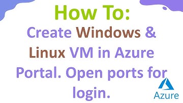 Azure: Create Windows & Linux VM in Azure Portal. Open ports for login