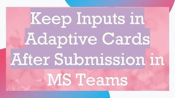 Keep Inputs in Adaptive Cards After Submission in MS Teams
