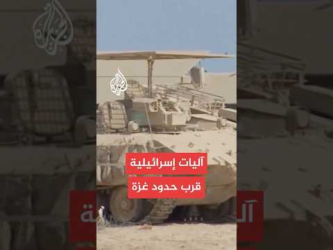 تمركز آليات عسكرية إسرائيلية في مناطق قريبة من الحدود مع غزة