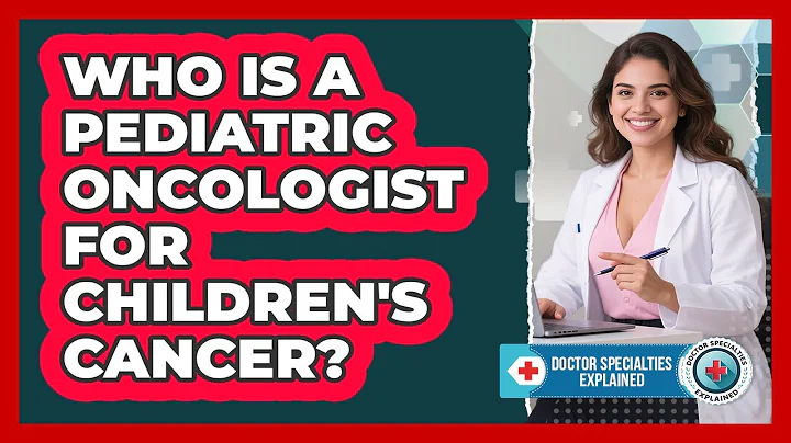 Who Is A Pediatric Oncologist For Children's Cancer?