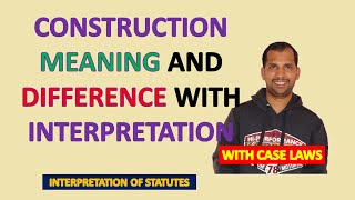 Construction | Meaning | Construction Vs. Interpretation | Interpretation of Statutes