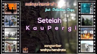 Wahyu Hendrato ( feat. Sebastian Arga ) - Setelah Kau Pergi ( Official Music Video )