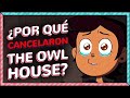 ¿Por qué CANCELARON THE OWL HOUSE?