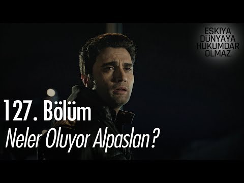 Neler oluyor Alpaslan? - Eşkıya Dünyaya Hükümdar Olmaz 127. Bölüm