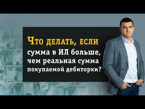 Что делать, если сумма в ИЛ больше, чем реальная сумма покупаемой дебиторки?