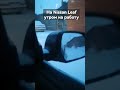 На Nissan Leaf утром на работу