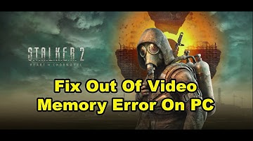 Fix S.T.A.L.K.E.R. 2 Heart of Chornobyl Out Of Video Memory Error On PC