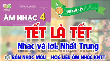 NHẠC HÁT MẪU - CHỦ ĐỀ 4: TẾT LÀ TẾT  -  HỌC LIỆU ÂM NHẠC LỚP 4  - KẾT NỐI TRI THỨC