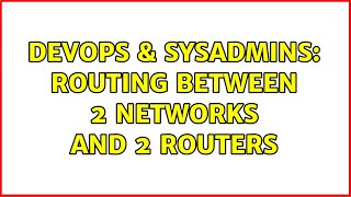 DevOps & SysAdmins: Routing between 2 networks and 2 routers (2 Solutions!!) Profile