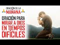 🔥ORACION DE LA MAÑANA 🙏 ORACIÓN PARA PONER TU MIRADA EN DIOS Y NO EN LAS DIFICULTADES DE LA VIDA 🙏