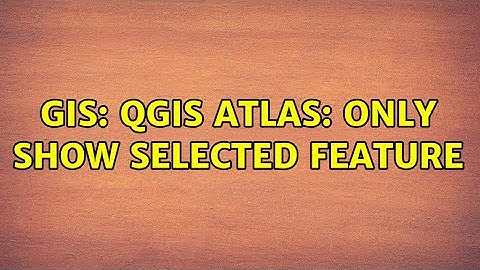 GIS: QGIS Atlas: Only Show Selected Feature