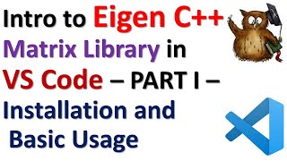 Intro to Eigen C++ Matrix Library in VS Code - PART I - Installation and Basic Usage