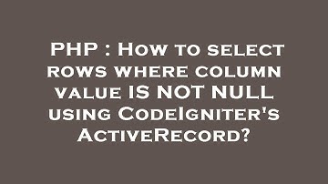 PHP : How to select rows where column value IS NOT NULL using CodeIgniter