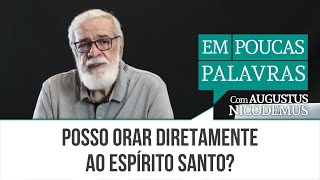 Posso Orar Diretamente Ao Espírito Santo? | #AugustusNicodemus