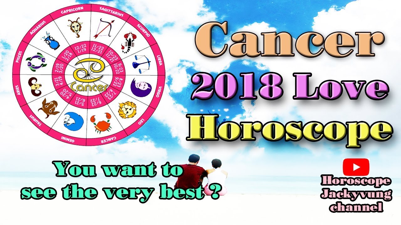 Cancer 2018 Love Horoscope | You Want to See The Very Best ...