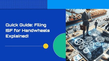 Quick Guide: Filing ISF for Handwheels Explained!