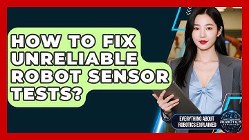 How To Fix Unreliable Robot Sensor Tests? - Everything About Robotics Explained