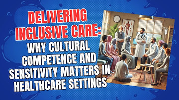 Delivering Inclusive Care: Why Cultural Competence and Sensitivity Matters in Healthcare Settings