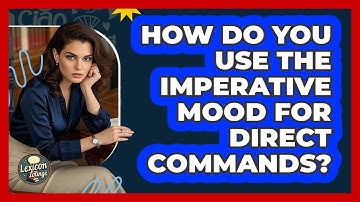 How Do You Use The Imperative Mood For Direct Commands? - Lexicon Lounge