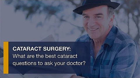 Cataract surgery: What are the best cataract questions to ask your doctor?