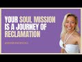Your Soul Mission is a journey of reclamation