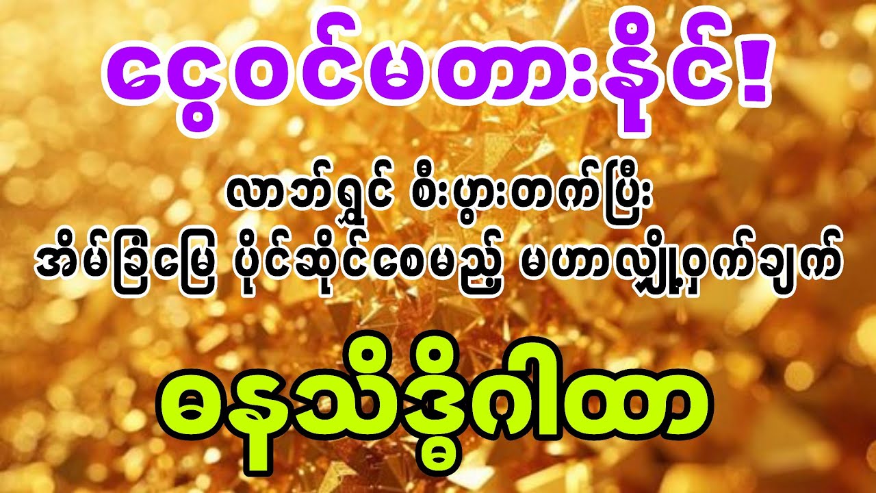 ရွှေဝင် ငွေဝင် မကုန်မခမ်း | စီးပွားတက် အိမ်ခြံမြေ ပြည့်စုံစေသော ဂါထာ