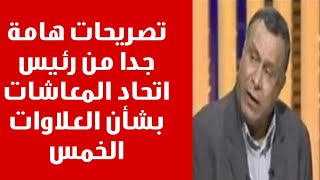 هام جدا من رئيس اتحاد المعاشات عن العلاوات الخمس