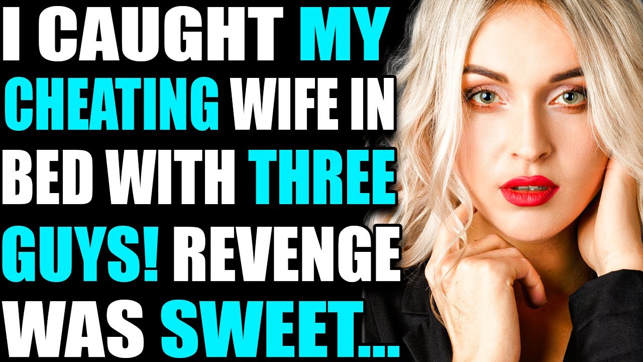I CAUGHT MY CHEATING WIFE IN BED WITH THREE GUYS! REVENGE WAS SWEET ...