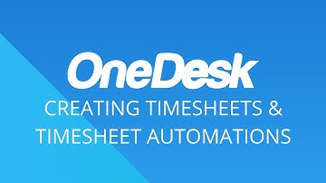 OneDesk - Creating Timesheets and Automations for Timesheets