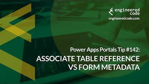 Power Apps Portals Tip #142 - Associate Table Reference vs Form Metadata - Engineered Code