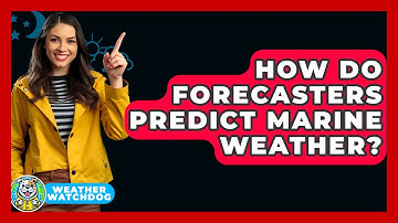 How Do Forecasters Predict Marine Weather? - Weather Watchdog