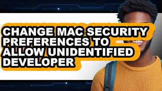 How to Change Mac Security Preferences to Allow Unidentified Developer - Full Guide