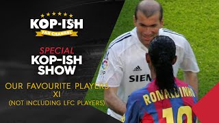 OUR FAVOURITE PLAYERS XI (NOT INCLUDING LFC PLAYERS) | Kop-ish Special LIVE