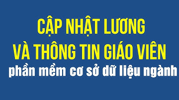 CÁCH CẬP NHẬT LƯƠNG VÀ THÔNG TIN GIÁO VIÊN VÀO CƠ SỞ DỮ LIỆU NGÀNH GIÁO DỤC