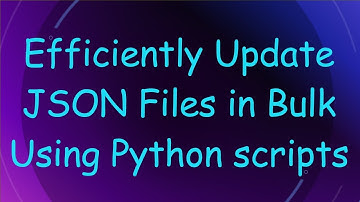 Efficiently Update JSON Files in Bulk Using Python scripts