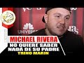 Michael Rivera No quiere saber nada de su papa