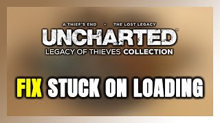 How to FIX UNCHARTED: Legacy of Thieves Collection Stuck on Loading Screen / Not Loading