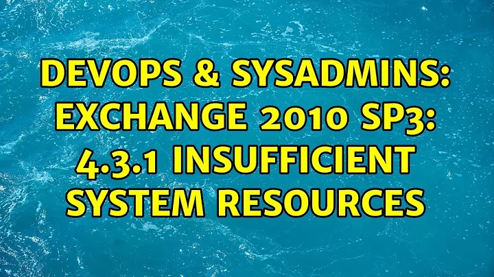 DevOps & SysAdmins: Exchange 2010 SP3: 4.3.1 Insufficient system resources