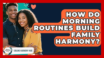 How Do Morning Routines Build Family Harmony? - Sibling Harmony Hub