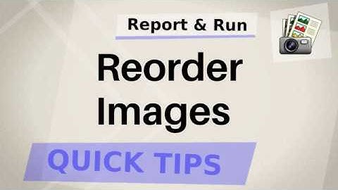 Report & Run Quick Tips: how to reorder images