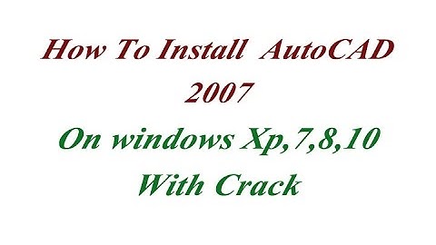 How to install AutoCAD 2007 on win Xp, 7 ,8 ,10