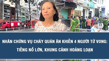 Thời sự nóng: Nhân chứng vụ cháy quán ăn khiến 4 người tử vong: Tiếng nổ lớn, khung cảnh hoảng loạn