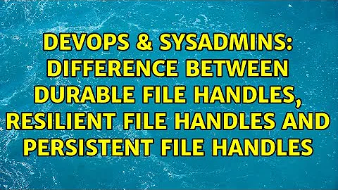 Difference between durable file handles, resilient file handles and persistent file handles