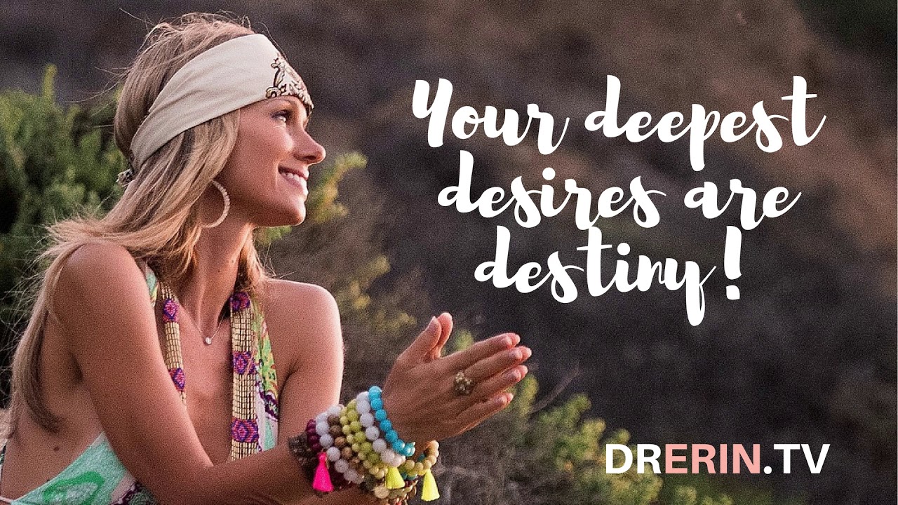 #40 DAILY DR. ERIN - YOUR DEEPEST DESIRES ARE DESTINY & THE LAW OF DESIRE OR DESTINY